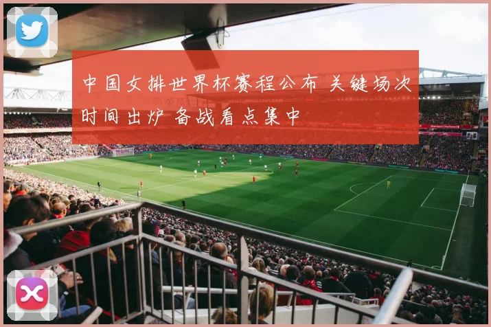 中国女排世界杯赛程公布 关键场次时间出炉 备战看点集中