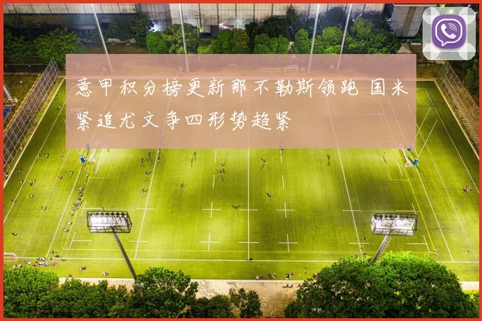 意甲积分榜更新那不勒斯领跑 国米紧追尤文争四形势趋紧