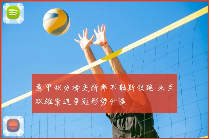 意甲积分榜更新那不勒斯领跑 米兰双雄紧追争冠形势升温