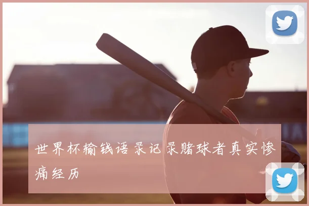 世界杯输钱语录记录赌球者真实惨痛经历