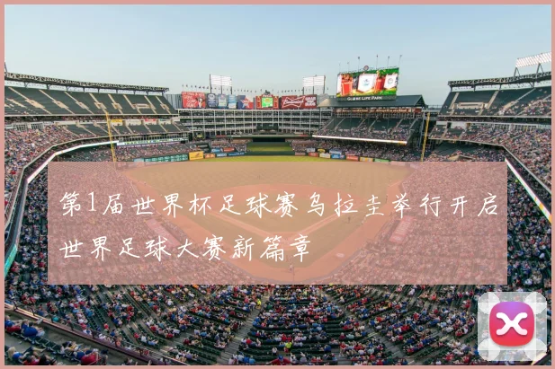 第1届世界杯足球赛乌拉圭举行开启世界足球大赛新篇章