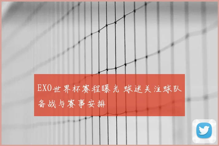 EXO世界杯赛程曝光 球迷关注球队备战与赛事安排