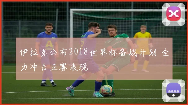 伊拉克公布2018世界杯备战计划 全力冲击正赛表现